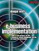 E-business Implementation: A guide to web services, EAI, BPI, e-commerce, content management, portals, and supporting technologies (COMPUTER WEEKLY PROFESSIONAL), Dougal Watt 