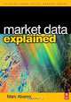 Market Data Explained: A Practical Guide to Global Capital Markets Information., Marc Alvarez 