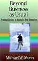 Beyond Business as Usual : Practical Lessons in Accessing New Dimensions, Michael W. Munn 