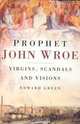 Prophet John Wroe : Virgins, Scandals, and Visions in Victorian England, Edward Green 