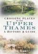 Crossing Places of the Upper Thames: A History & Guide, Amy Woolacott 