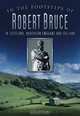 In the Footsteps of Robert Bruce: In Scotland, Northern England and Ireland, Alan Young, Michael J. Stead 
