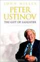 Peter Ustinov: The Gift of Laughter, The Authorized Biography, John Miller 