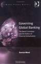Governing Global Banking: The Basel Committee and the Politics of Financial Globalisation (Global Finance), Duncan R. Wood 