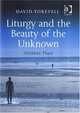 Liturgy and the Beauty of the Unknown, David Torevell 