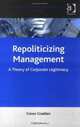 Repoliticizing Management: A Theory of Corporate Legitimacy (Corporate Social Responsibility Series), Conor Cradden 
