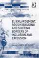 EU Enlargement, Region Building And Shifting Borders of Inclusion And Exclusion (Border Regions Series) (Border Regions Series) (Border Regions Series), 