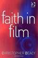 Faith In Film: Religious Themes In Contemporary Cinema, Christopher Deacy 