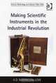 Making Scientific Instruments in the Industrial Revolution (Science, Technology and Culture, 17001945), A. D. Morrison-Low 