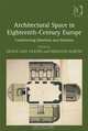 Architectural Space in Eighteenth-Century Europe, Denise Amy Baxter, Meredith Martin 