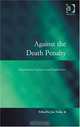 Against the Death Penalty: International Initiatives and Implications (Law, Justice and Power), 