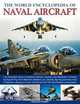 Naval Aircraft, The World Enc of: An illustrated history of shipborne fighters, bombers and helicopters, including the Sopwith Pup, B-25 Mitchell, Westland ... and many more. (The World Encyclopedia of), Francis Crosby 
