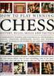 How To Play Winning Chess: History, Rules, Skills & Tactics: A Complete Illustrated Guide To The Game - Including History, The Greatest Games, The ... Success, With Over 700 Colour Illustrations, John Saunders 