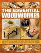 The Essential Woodworker: A Complete Practical Guide to Working with Wood, from Selecting and Using Tools and Materials to Making Joints and Wood Finishing, Stephen Corbett 