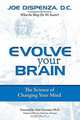 Evolve Your Brain: The Science of Changing Your Mind, Joe Dispenza 