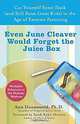 Even June Cleaver Would Forget the Juice Box: Cut Yourself Some Slack (and Still Raise Great Kids) in the Age of Extreme Parenting, Ann L. Dunnewold 