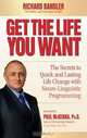 Get the Life You Want: The Secrets to Quick and Lasting Life Change with Neuro-Linguistic Programming, Richard Bandler 