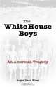 The White House Boys: An American Tragedy, Roger Dean Kiser 