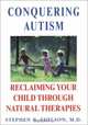Conquering Autism: Reclaiming Your Child Through Natural Therapies, Stephen B., M.D. Edelson 