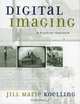 Digital Imaging: A Practical Approach : A Practical Approach (American Association for State and Local History Book Series), Jill Marie Koelling 