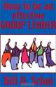 How to Be an Effective Group Leader, Bill D. Schul 