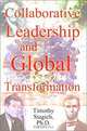 Collaborative Leadership and Global Transformation: Developing Collaborative Leaders and High Synergy Organizations, Timothy Stagich 
