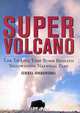 Super Volcano: The Ticking Time Bomb Beneath Yellowstone National Park, Greg Breining 