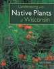 Landscaping with Native Plants of Wisconsin, Lynn M. Steiner 
