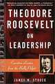 Theodore Roosevelt on Leadership: Executive Lessons from the Bully Pulpit, James M. Strock 