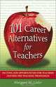 101 Career Alternatives for Teachers: Exciting Job Opportunities for Teachers Outside the Teaching Profession, Margaret M. Gisler 
