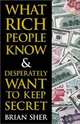 What Rich People Know & Desperately Want to Keep Secret, Brian Sher 