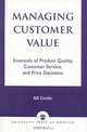 Managing Customer Value: Essentials of Product Quality, Customer Service, and Price Decisions, Bill Dodds 