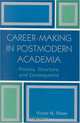 Career-Making in Postmodern Academia: Process, Structure, and Consequence : Process, Structure, and Consequence, Victor N. Shaw 