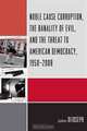 Noble Cause Corruption, the Banality of Evil, and the Threat to American Democracy, 1950-2008, John DiJoseph 