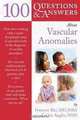 100 Questions & Answers About Vascular Anomalies, Francine Blei, Carlita Anglin 