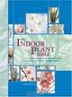 The Indoor Plant Bible : The Essential Guide to Choosing and Caring for Indoor, Greenhouse, and Patio Plants, Dorte Nissen 
