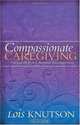 Compassionate Caregiving: Practical Help and Spiritual Encouragement, Lois D. Knutson 