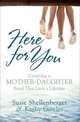 Here for You: Creating a Mother-Daughter Bond That Lasts a Lifetime, Susie Shellenberger, Kathy Gowler 