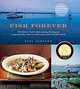 Fish Forever: The Definitive Guide to Understanding, Selecting, and Preparing Healthy, Delicious, and Environmentally Sustainable Seafood, Paul Johnson 