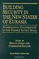 Building Security in the New States of Eurasia: Subregional Cooperation in the Former Soviet Space, Renata Dwan, Oleksandr Pavliuk, Eastwest Institute 