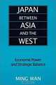 Japan Between Asia and the West: Economic Power and Strategic Balance, Ming Wan 