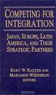 Competing for Integrations: Japan, Europe, Latin America, and Their Stategic Partners, Kurt W. Radtke, Marianne Wiesebron 