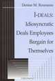 I-deals: Idiosyncratic Deals Employees Bargain For Themselves, Denise M. Rousseau 