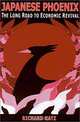 Japanese Phoenix: The Long Road to Economic Revival, Richard Katz 