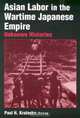 Asian Labor in the Wartime Japanese Empire: Unknown Histories, Paul H. Kratoska 