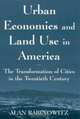 Urban Economics and Land Use in America: The Transformation of Cities in the Twentieth Century, Alan Rabinowitz 