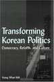 Transforming Korean Politics: Democracy, Reform, and Culture (East Gate Books), Young Whan Kihl 