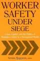 Worker Safety Under Seige: Labor, Capital, And the Politics of Workplace Safety in A Deregulated World, 