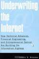 Underwriting The Internet: How Technical Advances, Financial Engineering, And Entrepreneurial Genius Are Building The Information Highway, Leslie S. Hiraoka 