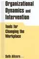 Organizational Dynamics And Intervention: Tools for Changing the Workplace, Seth Allcorn 